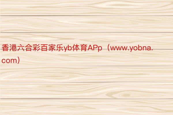 香港六合彩百家乐yb体育APp（www.yobna.com）