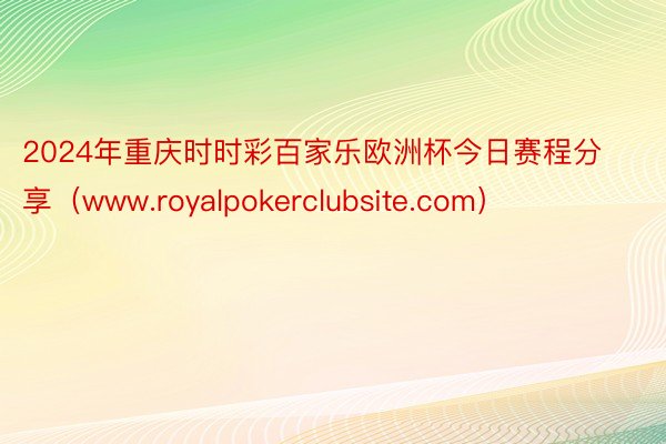 2024年重庆时时彩百家乐欧洲杯今日赛程分享（www.royalpokerclubsite.com）