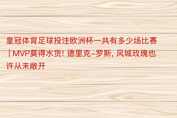 皇冠体育足球投注欧洲杯一共有多少场比赛 | MVP莫得水货! 德里克-罗斯, 风城玫瑰也许从未敞开