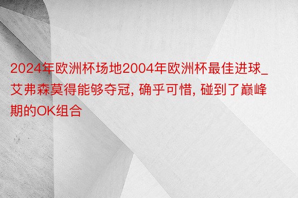 2024年欧洲杯场地2004年欧洲杯最佳进球_艾弗森莫得能够夺冠, 确乎可惜, 碰到了巅峰期的OK组合